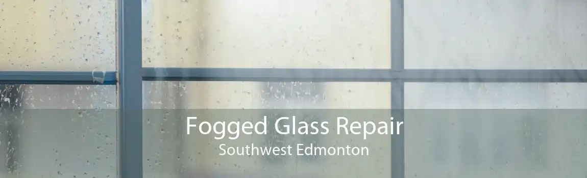 Fogged Glass Repair Southwest Edmonton