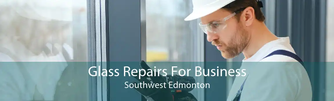 Glass Repairs For Business Southwest Edmonton