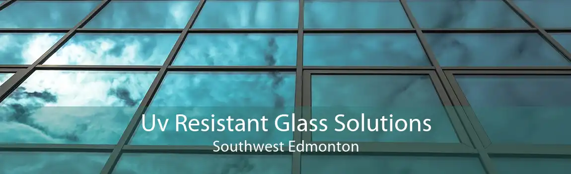 Uv Resistant Glass Solutions Southwest Edmonton