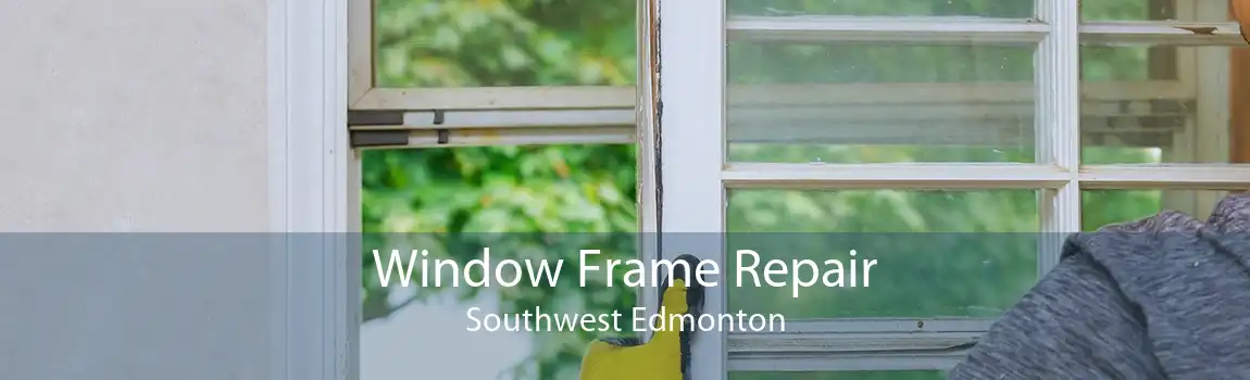 Window Frame Repair Southwest Edmonton